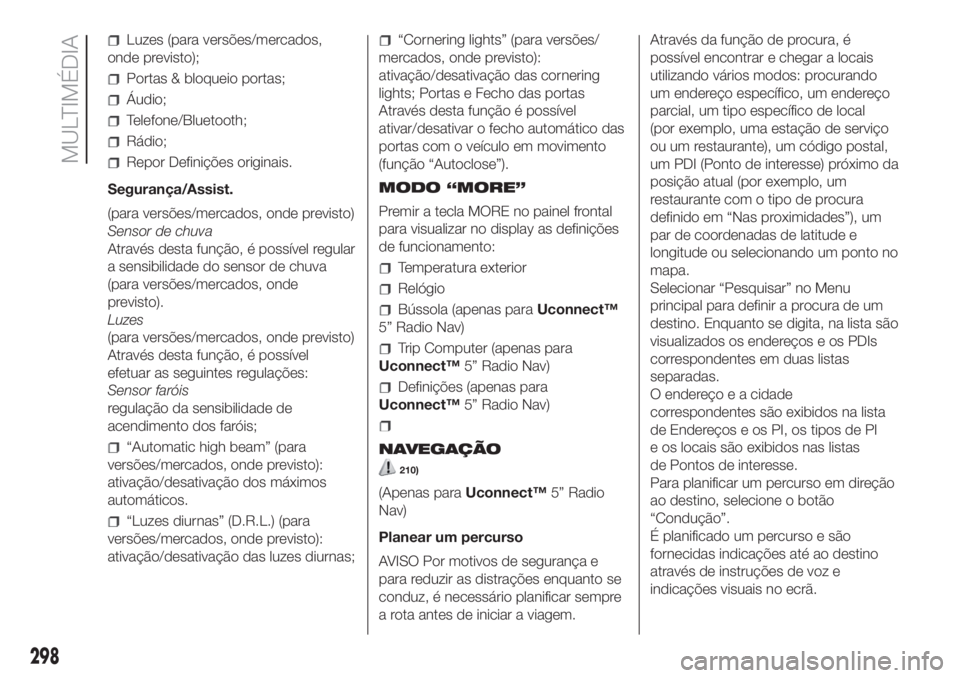 FIAT DUCATO 2017  Manual de Uso e Manutenção (in Portuguese) Luzes (para versões/mercados,
onde previsto);
Portas & bloqueio portas;
Áudio;
Telefone/Bluetooth;
Rádio;
Repor Definições originais.
Segurança/Assist.
(para versões/mercados, onde previsto)
Se