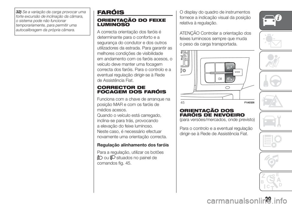 FIAT DUCATO 2017  Manual de Uso e Manutenção (in Portuguese) 32)Se a variação da carga provocar uma
forte excursão de inclinação da câmara,
o sistema pode não funcionar
temporariamente, para permitir uma
autocalibragem da própria câmara.FARÓIS
ORIENTA