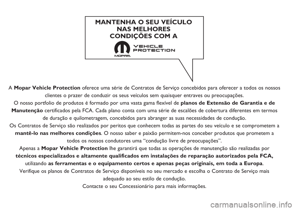 FIAT DUCATO 2017  Manual de Uso e Manutenção (in Portuguese) A Mopar Vehicle Protectionoferece uma série de Contratos de Serviço concebidos para oferecer a todos os nossos
clientes o prazer de conduzir os seus veículos sem quaisquer entraves ou preocupaçõe
