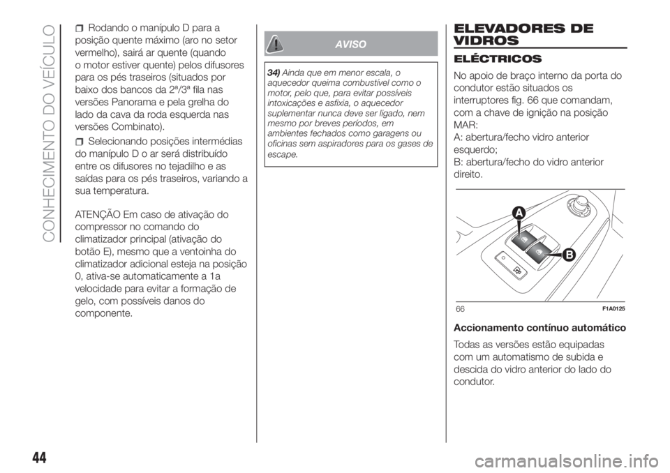 FIAT DUCATO 2017  Manual de Uso e Manutenção (in Portuguese) Rodando o manípulo D para a
posição quente máximo (aro no setor
vermelho), sairá ar quente (quando
o motor estiver quente) pelos difusores
para os pés traseiros (situados por
baixo dos bancos da