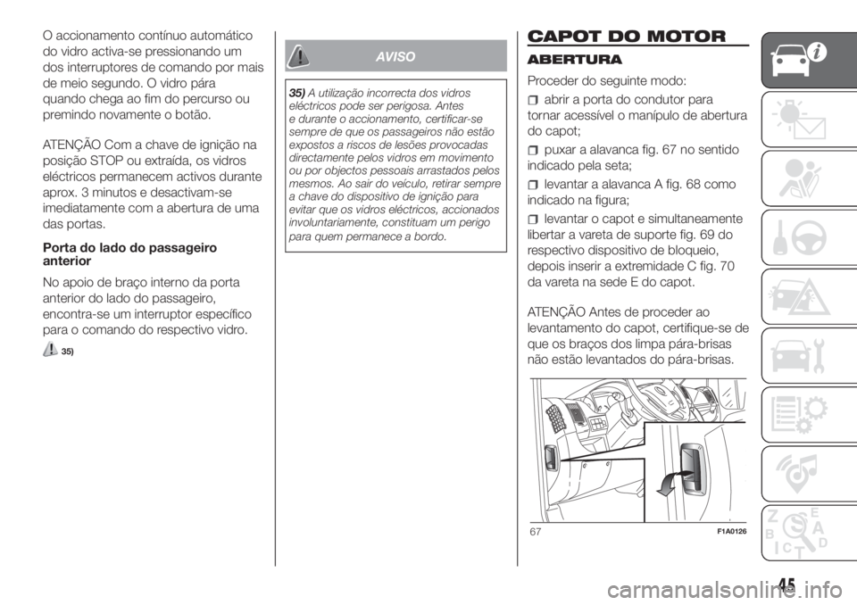 FIAT DUCATO 2017  Manual de Uso e Manutenção (in Portuguese) O accionamento contínuo automático
do vidro activa-se pressionando um
dos interruptores de comando por mais
de meio segundo. O vidro pára
quando chega ao fim do percurso ou
premindo novamente o bot