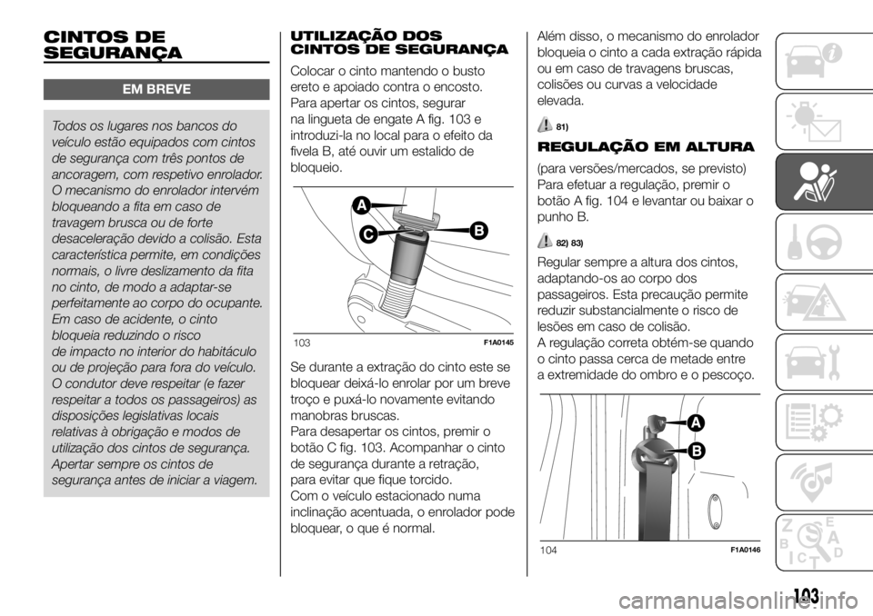 FIAT DUCATO 2018  Manual de Uso e Manutenção (in Portuguese) CINTOS DE
SEGURANÇA
EM BREVE
Todos os lugares nos bancos do
veículo estão equipadoscom cintos
de segurança com três pontos de
ancoragem, com respetivo enrolador.
O mecanismo do enrolador intervé