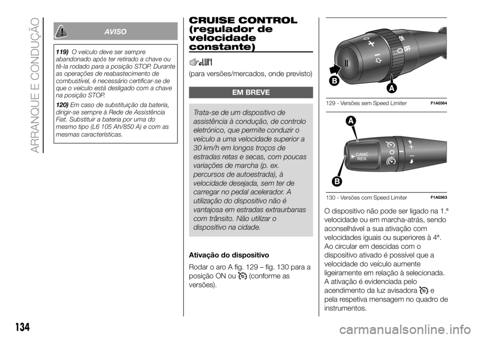 FIAT DUCATO 2018  Manual de Uso e Manutenção (in Portuguese) AVISO
119)O veículo deve ser sempre
abandonado após ter retirado a chave ou
tê-la rodado para a posição STOP. Durante
as operações de reabastecimento de
combustível, é necessário certificar-