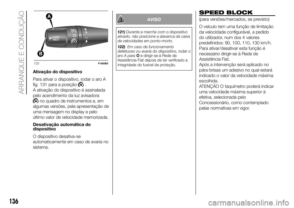FIAT DUCATO 2018  Manual de Uso e Manutenção (in Portuguese) Ativação do dispositivo
Para ativar o dispositivo, rodar o aro A
fig. 131 para a posição
.
A ativação do dispositivo é assinalada
pelo acendimento da luz avisadora
no quadro de instrumentos e, 