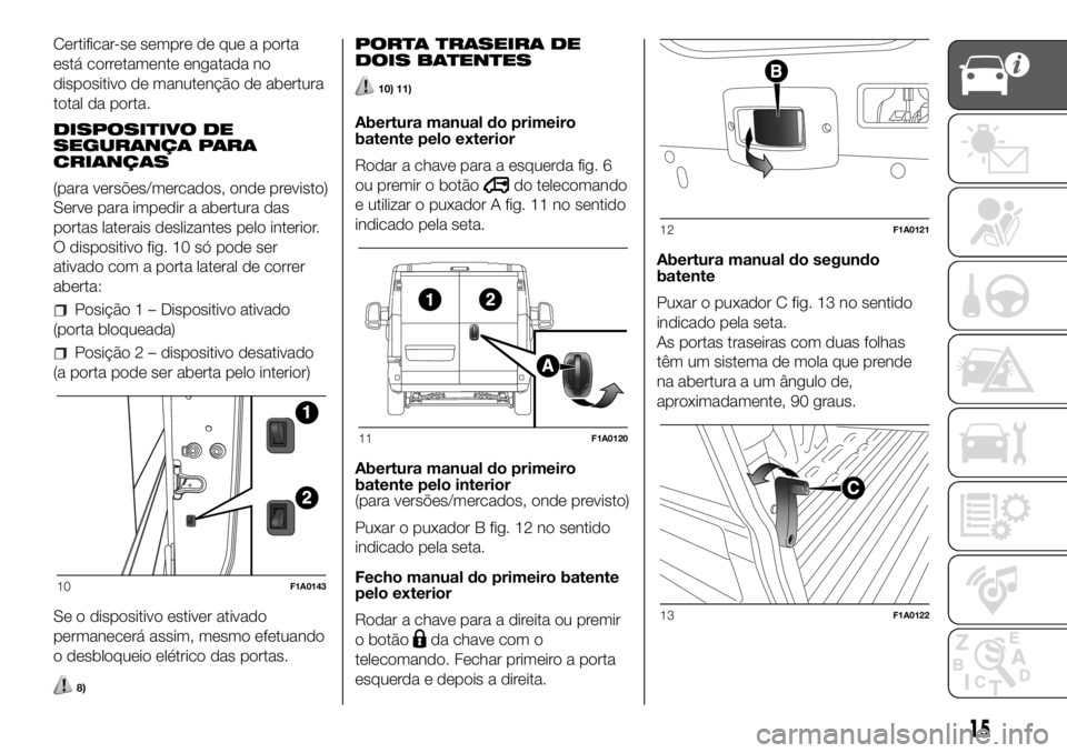FIAT DUCATO 2018 Manual de Uso e Manutenção (in Portuguese) Certificar-se sempre de que a porta
está corretamente engatada no
dispositivo de manutenção de abertura
total da porta.
DISPOSITIVO DE
SEGURANÇA PARA
CRIANÇAS
(para versões/mercados, onde previs FIAT DUCATO 2018 Manual de Uso e Manutenção (in Portuguese) Certificar-se sempre de que a porta
está corretamente engatada no
dispositivo de manutenção de abertura
total da porta.
DISPOSITIVO DE
SEGURANÇA PARA
CRIANÇAS
(para versões/mercados, onde previs