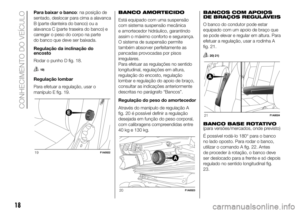 FIAT DUCATO 2018 Manual de Uso e Manutenção (in Portuguese) Para baixar o banco: na posição de
sentado, deslocar para cima a alavanca
B (parte dianteira do banco) ou a
alavanca C (parte traseira do banco) e
carregar o peso do corpo na parte
do banco que deve FIAT DUCATO 2018 Manual de Uso e Manutenção (in Portuguese) Para baixar o banco: na posição de
sentado, deslocar para cima a alavanca
B (parte dianteira do banco) ou a
alavanca C (parte traseira do banco) e
carregar o peso do corpo na parte
do banco que deve