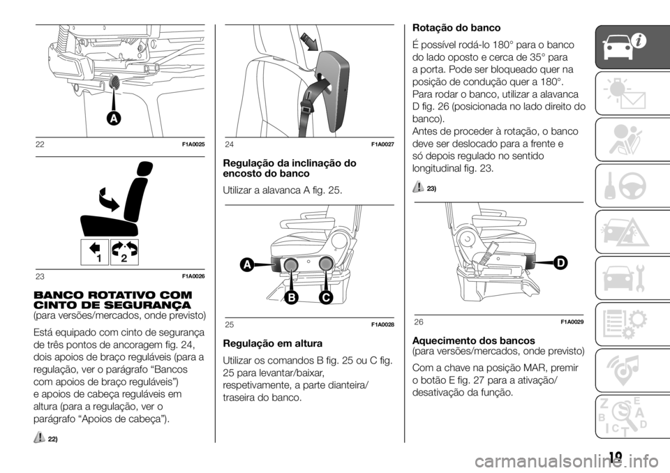 FIAT DUCATO 2018 Manual de Uso e Manutenção (in Portuguese) BANCO ROTATIVO COM
CINTO DE SEGURANÇA
(para versões/mercados, onde previsto)
Está equipado com cinto de segurança
de três pontos de ancoragem fig. 24,
dois apoios de braço reguláveis (para a
re FIAT DUCATO 2018 Manual de Uso e Manutenção (in Portuguese) BANCO ROTATIVO COM
CINTO DE SEGURANÇA
(para versões/mercados, onde previsto)
Está equipado com cinto de segurança
de três pontos de ancoragem fig. 24,
dois apoios de braço reguláveis (para a
re