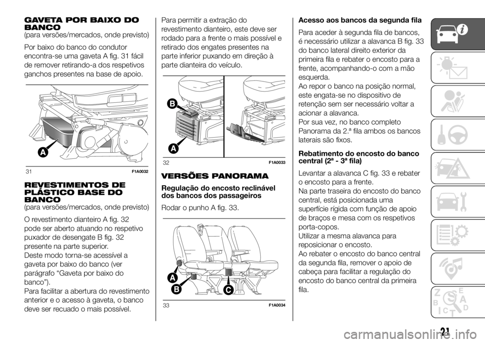 FIAT DUCATO 2018 Manual de Uso e Manutenção (in Portuguese) GAVETA POR BAIXO DO
BANCO
(para versões/mercados, onde previsto)
Por baixo do banco do condutor
encontra-se uma gaveta A fig. 31 fácil
de remover retirando-a dos respetivos
ganchos presentes na base FIAT DUCATO 2018 Manual de Uso e Manutenção (in Portuguese) GAVETA POR BAIXO DO
BANCO
(para versões/mercados, onde previsto)
Por baixo do banco do condutor
encontra-se uma gaveta A fig. 31 fácil
de remover retirando-a dos respetivos
ganchos presentes na base