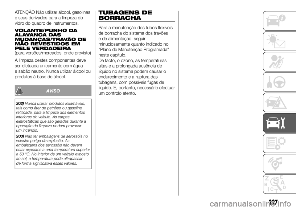 FIAT DUCATO 2018 Manual de Uso e Manutenção (in Portuguese) ATENÇÃO Não utilizar álcool, gasolinas
e seus derivados para a limpeza do
vidro do quadro de instrumentos.
VOLANTE/PUNHO DA
ALAVANCA DAS
MUDANÇAS/TRAVÃO DE
MÃO REVESTIDOS EM
PELE VERDADEIRA
(pa FIAT DUCATO 2018 Manual de Uso e Manutenção (in Portuguese) ATENÇÃO Não utilizar álcool, gasolinas
e seus derivados para a limpeza do
vidro do quadro de instrumentos.
VOLANTE/PUNHO DA
ALAVANCA DAS
MUDANÇAS/TRAVÃO DE
MÃO REVESTIDOS EM
PELE VERDADEIRA
(pa