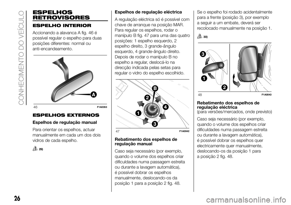FIAT DUCATO 2018 Manual de Uso e Manutenção (in Portuguese) ESPELHOS
RETROVISORES
ESPELHO INTERIOR
Accionando a alavanca A fig. 46 é
possível regular o espelho para duas
posições diferentes: normal ou
anti-encandeamento.
ESPELHOS EXTERNOS
Espelhos de regul FIAT DUCATO 2018 Manual de Uso e Manutenção (in Portuguese) ESPELHOS
RETROVISORES
ESPELHO INTERIOR
Accionando a alavanca A fig. 46 é
possível regular o espelho para duas
posições diferentes: normal ou
anti-encandeamento.
ESPELHOS EXTERNOS
Espelhos de regul