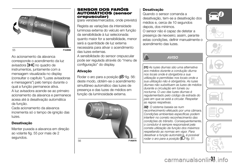 FIAT DUCATO 2018  Manual de Uso e Manutenção (in Portuguese) Ao acionamento da alavanca
corresponde o acendimento da luz
avisadora
no quadro de
instrumentos, juntamente com a
mensagem visualizada no display
(consultar o capítulo “Luzes avisadoras
e mensagens