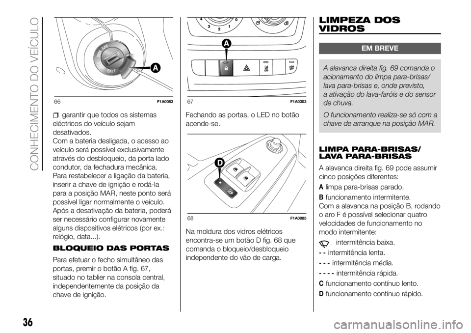 FIAT DUCATO 2018 Manual de Uso e Manutenção (in Portuguese) garantir que todos os sistemas
eléctricos do veículo sejam
desativados.
Com a bateria desligada, o acesso ao
veículo será possível exclusivamente
através do desbloqueio, da porta lado
condutor, FIAT DUCATO 2018 Manual de Uso e Manutenção (in Portuguese) garantir que todos os sistemas
eléctricos do veículo sejam
desativados.
Com a bateria desligada, o acesso ao
veículo será possível exclusivamente
através do desbloqueio, da porta lado
condutor,