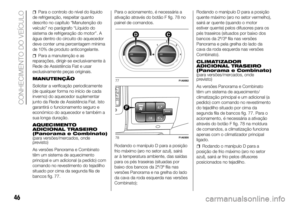 FIAT DUCATO 2018 Manual de Uso e Manutenção (in Portuguese) Para o controlo do nível do líquido
de refrigeração, respeitar quanto
descrito no capítulo “Manutenção do
veículo” no parágrafo “Líquido do
sistema de refrigeração do motor”. A
ág FIAT DUCATO 2018 Manual de Uso e Manutenção (in Portuguese) Para o controlo do nível do líquido
de refrigeração, respeitar quanto
descrito no capítulo “Manutenção do
veículo” no parágrafo “Líquido do
sistema de refrigeração do motor”. A
ág