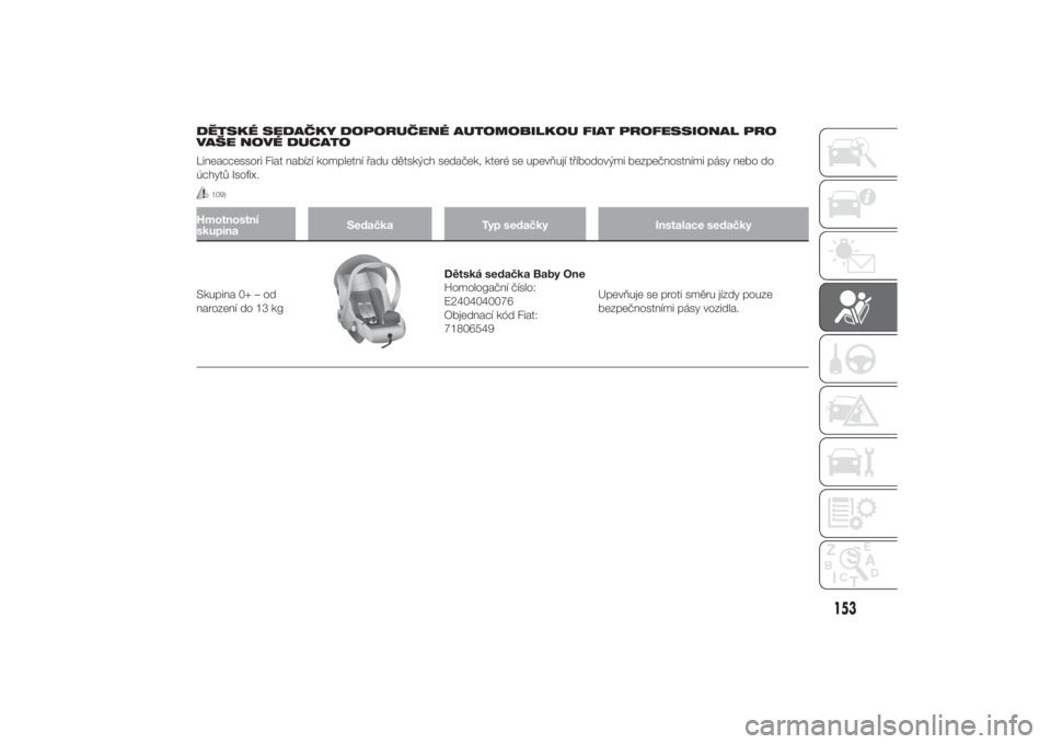 FIAT DUCATO 2014  Návod k použití a údržbě (in Czech) DĚTSKÉ SEDAČKY DOPORUČENÉ AUTOMOBILKOU FIAT PROFESSIONAL PRO
VAŠE NOVÉ DUCATO
Lineaccessori Fiat nabízí kompletní řadu dětských sedaček, které se upevňují tříbodovými bezpečnostn�