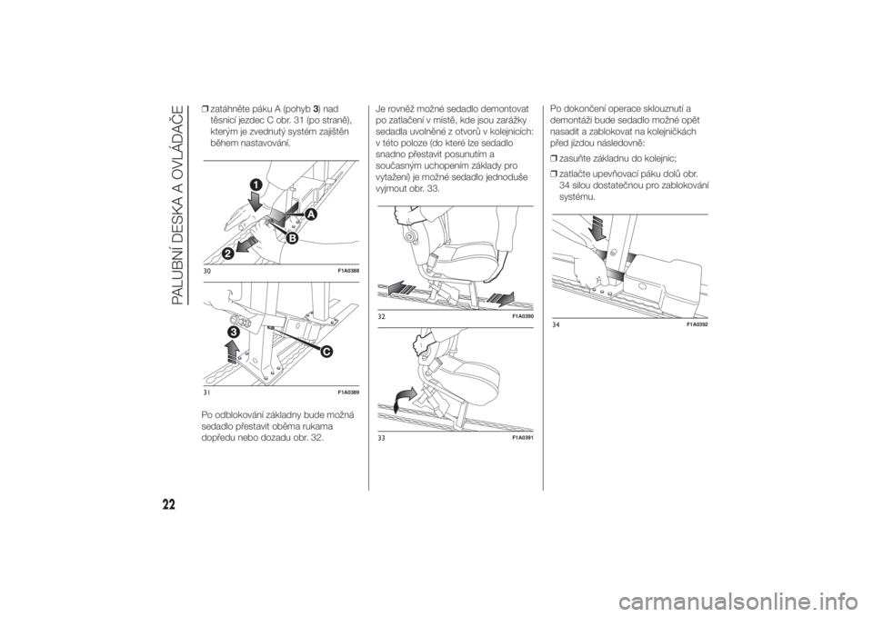 FIAT DUCATO 2014  Návod k použití a údržbě (in Czech) ❒zatáhněte páku A (pohyb3) nad
těsnicí jezdec C obr. 31 (po straně),
kterým je zvednutý systém zajištěn
během nastavování.
Po odblokování základny bude možná
sedadlo přestavit ob