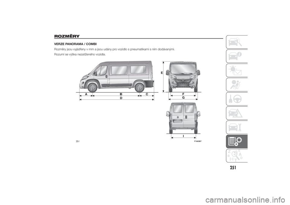 FIAT DUCATO 2014  Návod k použití a údržbě (in Czech) ROZMĚRYVERZE PANORAMA / COMBI
Rozměry jsou vyjádřeny v mm a jsou udány pro vozidlo s pneumatikami s ním dodávanými.
Rozumí se výška nezatíženého vozidla.
251
F1A0367
251
7-3-2014 16:45 P
