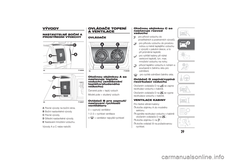 FIAT DUCATO 2014  Návod k použití a údržbě (in Czech) VÝVODYNASTAVITELNÉ BOČNÍ A
PROSTŘEDNÍ VÝDECHYAPevné vývody na boční okna.BBoční nastavitelné vývody.CPevné vývody.DStřední nastavitelné vývody.ENastavení množství vzduchu.
Výv
