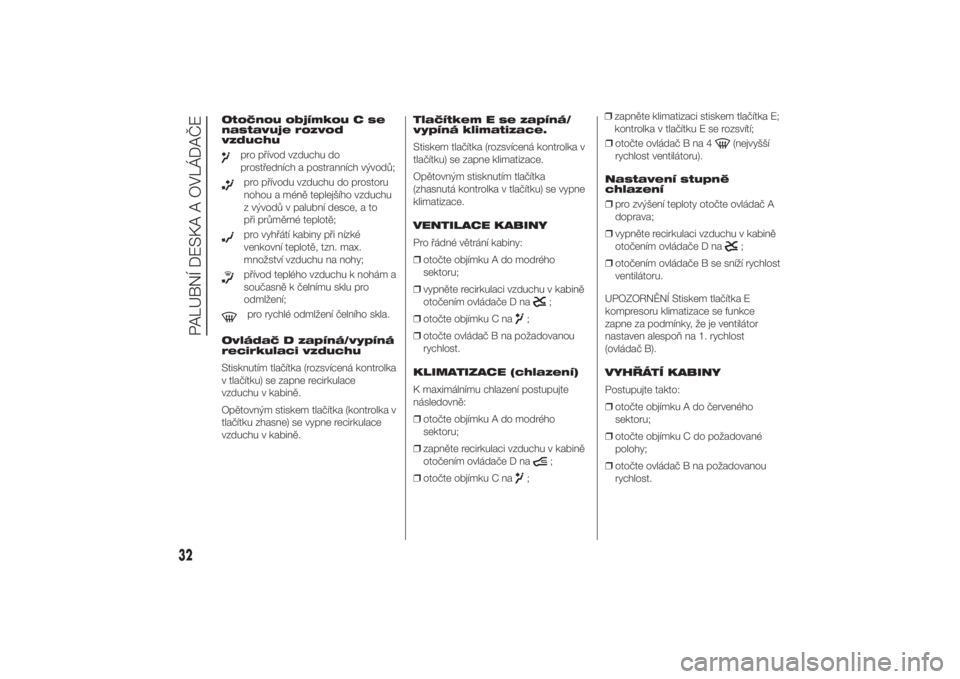 FIAT DUCATO 2014  Návod k použití a údržbě (in Czech) Otočnou objímkou C se
nastavuje rozvod
vzduchu
pro přívod vzduchu do
prostředních a postranních vývodů;pro přívodu vzduchu do prostoru
nohou a méně teplejšího vzduchu
z vývodů v palub