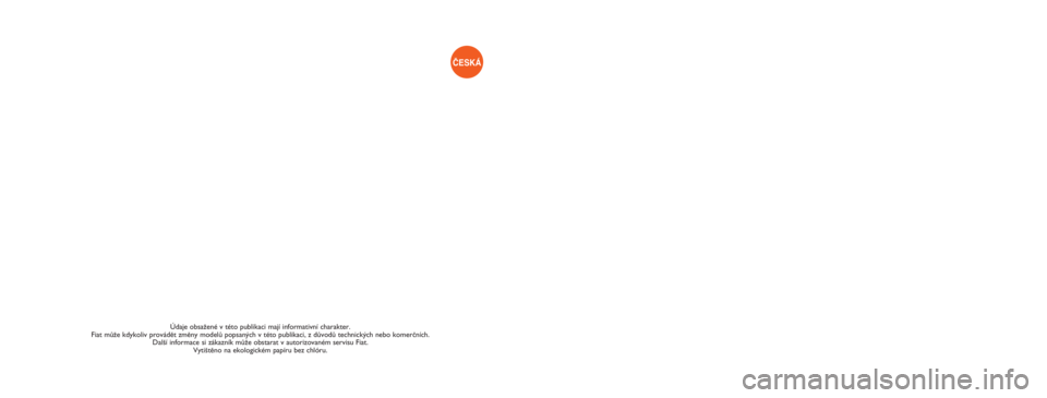 FIAT DUCATO 2014  Návod k použití a údržbě (in Czech) Údaje obsaÏené v této publikaci mají informativní charakter. 
Fiat mÛÏe kdykoliv provádût zmûny modelÛ popsan˘ch v této publikaci, z dÛvodÛ technick˘ch nebo komerãních.
Dal‰í inf