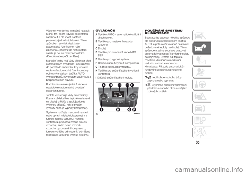 FIAT DUCATO 2014  Návod k použití a údržbě (in Czech) Všechny tyto funkce je možné nastavit
ručně, tzn. že lze kdykoli do systému
zasáhnout a dle libosti nastavit
parametry jednotlivých funkcí. Tímto
způsobem se však deaktivuje
automatické 