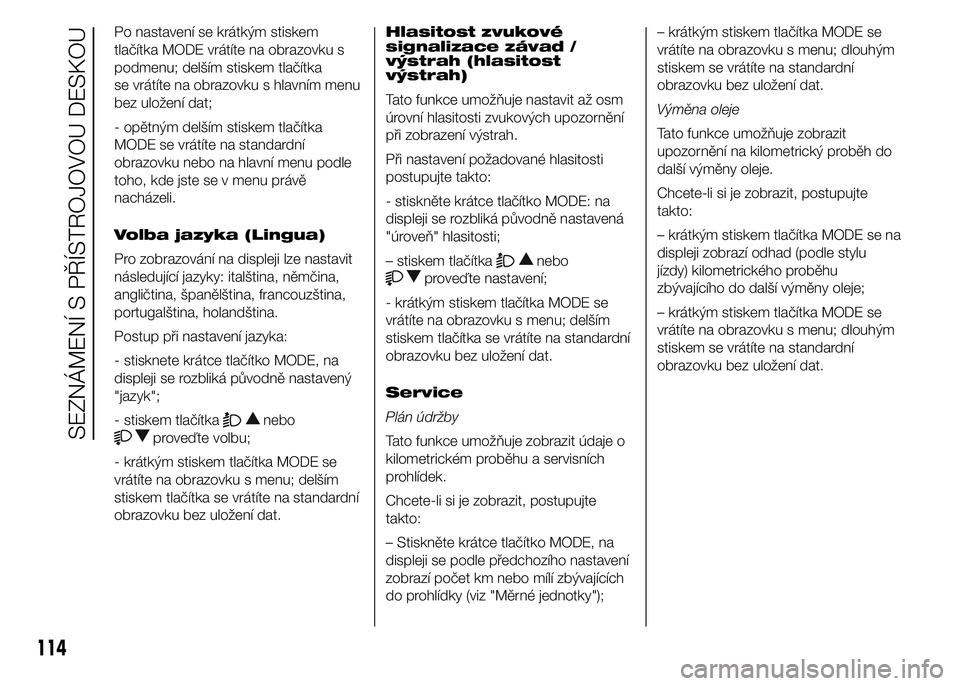 FIAT DUCATO 2015  Návod k použití a údržbě (in Czech) Po nastavení se krátkým stiskem
tlačítka MODE vrátíte na obrazovku s
podmenu; delším stiskem tlačítka
se vrátíte na obrazovku s hlavním menu
bez uložení dat;
- opětným delším stisk