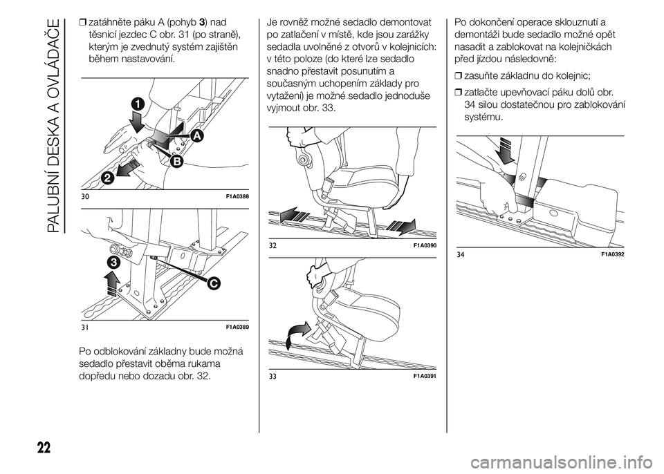 FIAT DUCATO 2015  Návod k použití a údržbě (in Czech) ❒zatáhněte páku A (pohyb3) nad
těsnicí jezdec C obr. 31 (po straně),
kterým je zvednutý systém zajištěn
během nastavování.
Po odblokování základny bude možná
sedadlo přestavit ob