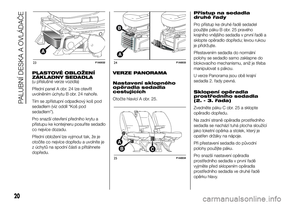 FIAT DUCATO 2016  Návod k použití a údržbě (in Czech) PLASTOVÉ OBLOŽENÍ
ZÁKLADNY SEDADLA
(u příslušné verze vozidla)
Přední panel A obr. 24 lze otevřít
uvolněním úchytu B obr. 24 nahoře.
Tím se zpřístupní odpadkový koš pod
sedadlem 