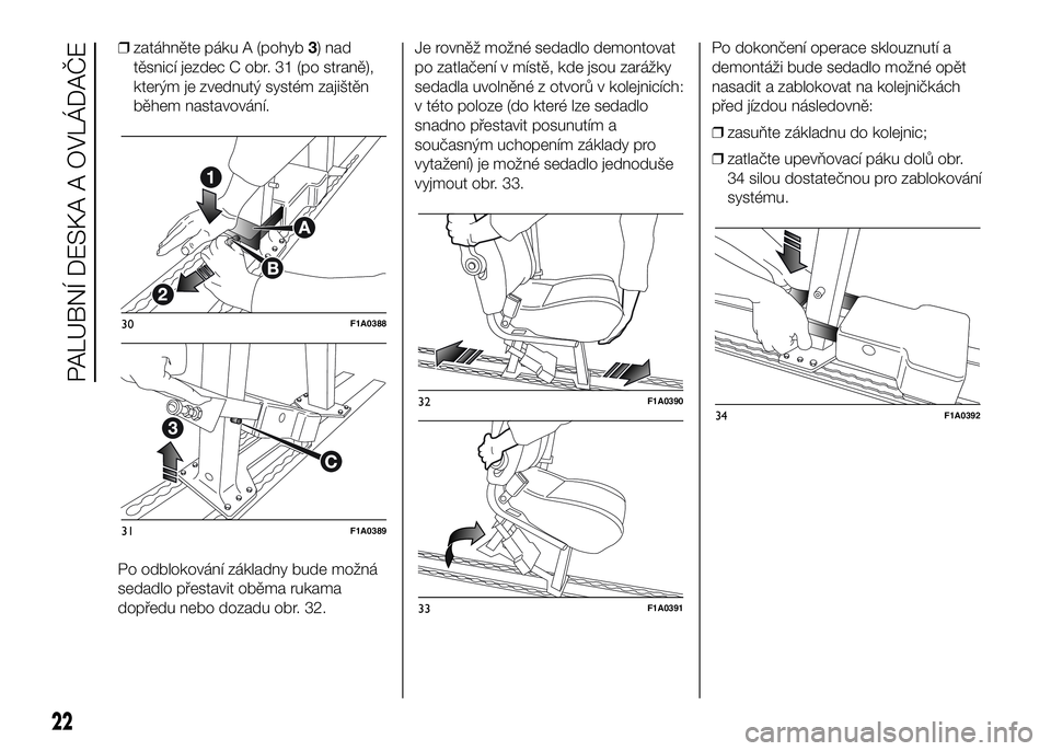 FIAT DUCATO 2016  Návod k použití a údržbě (in Czech) ❒zatáhněte páku A (pohyb3) nad
těsnicí jezdec C obr. 31 (po straně),
kterým je zvednutý systém zajištěn
během nastavování.
Po odblokování základny bude možná
sedadlo přestavit ob