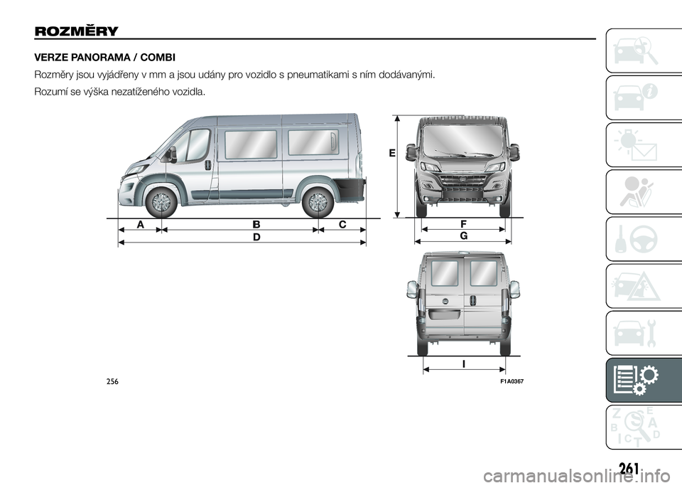 FIAT DUCATO 2017  Návod k použití a údržbě (in Czech) ROZMĚRY
VERZE PANORAMA / COMBI
Rozměry jsou vyjádřeny v mm a jsou udány pro vozidlo s pneumatikami s ním dodávanými.
Rozumí se výška nezatíženého vozidla.
256F1A0367
261 
