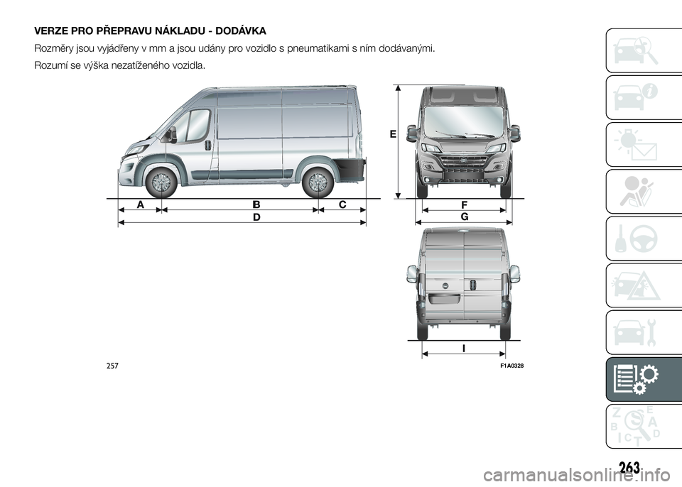 FIAT DUCATO 2017  Návod k použití a údržbě (in Czech) VERZE PRO PŘEPRAVU NÁKLADU - DODÁVKA
Rozměry jsou vyjádřeny v mm a jsou udány pro vozidlo s pneumatikami s ním dodávanými.
Rozumí se výška nezatíženého vozidla.
257F1A0328
263 