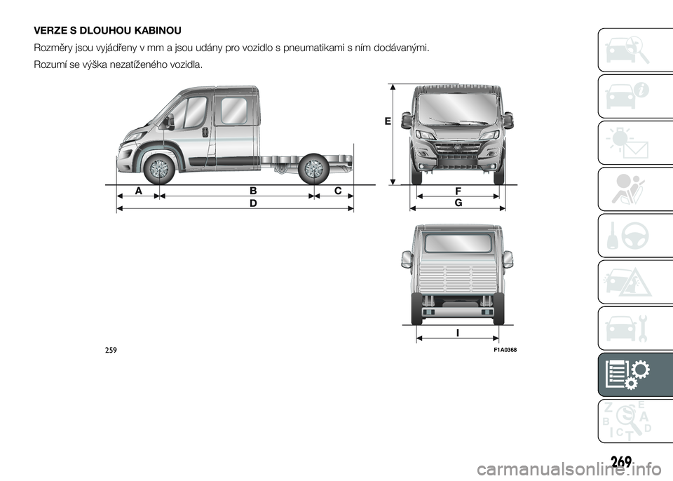 FIAT DUCATO 2017  Návod k použití a údržbě (in Czech) VERZE S DLOUHOU KABINOU
Rozměry jsou vyjádřeny v mm a jsou udány pro vozidlo s pneumatikami s ním dodávanými.
Rozumí se výška nezatíženého vozidla.
259F1A0368
269 