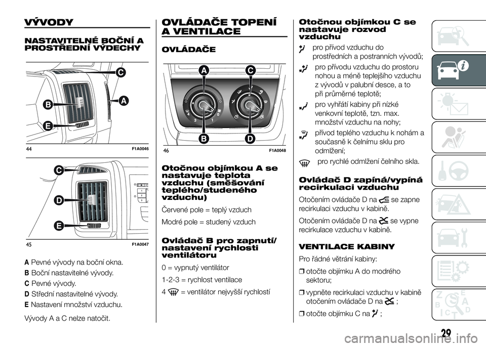 FIAT DUCATO 2016  Návod k použití a údržbě (in Czech) VÝVODY
NASTAVITELNÉ BOČNÍ A
PROSTŘEDNÍ VÝDECHY
APevné vývody na boční okna.
BBoční nastavitelné vývody.
CPevné vývody.
DStřední nastavitelné vývody.
ENastavení množství vzduchu