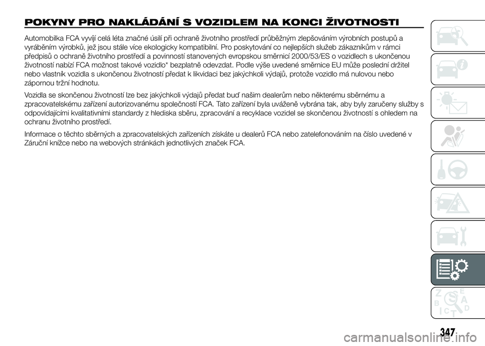FIAT DUCATO 2017  Návod k použití a údržbě (in Czech) POKYNY PRO NAKLÁDÁNÍ S VOZIDLEM NA KONCI ŽIVOTNOSTI
Automobilka FCA vyvíjí celá léta značné úsilí při ochraně životního prostředí průběžným zlepšováním výrobních postupů a
