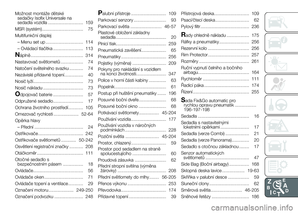 FIAT DUCATO 2016  Návod k použití a údržbě (in Czech) Možnost montáže dětské
sedačky Isofix Universale na
sedadla vozidla ............................ 159
MSR (systém)................................. 75
Multifunkční displej
– Menu set up ....