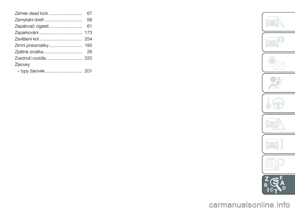 FIAT DUCATO 2016  Návod k použití a údržbě (in Czech) Zámek dead lock ........................... 67
Zamykání dveří ............................... 58
Zapalovač cigaret ........................... 61
Zaparkování ..................................