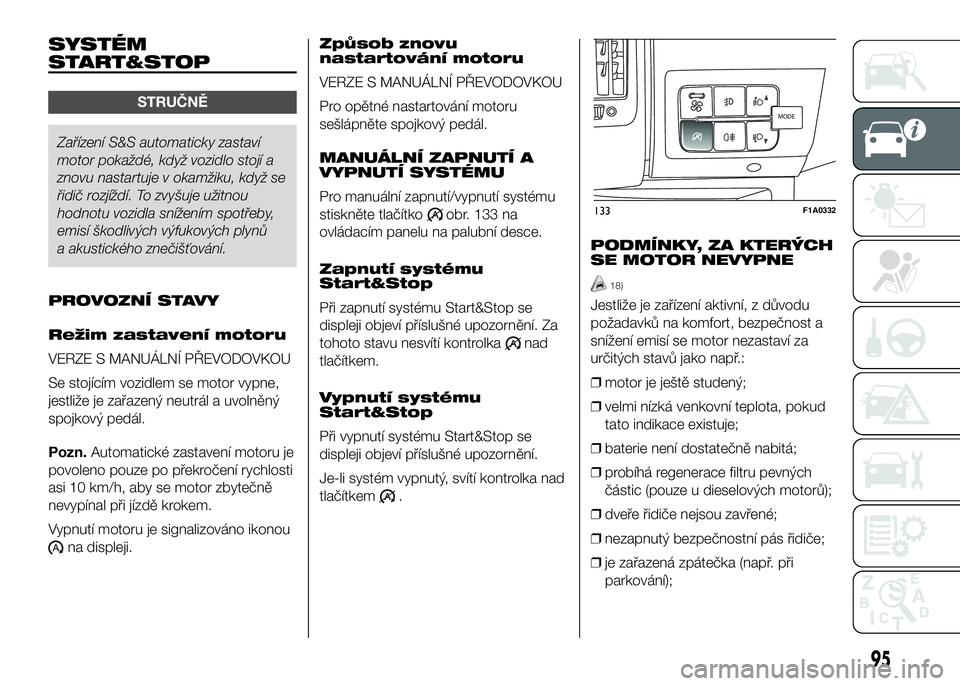 FIAT DUCATO 2016  Návod k použití a údržbě (in Czech) SYSTÉM
START&STOP
STRUČNĚ
Zařízení S&S automaticky zastaví
motor pokaždé, když vozidlo stojí a
znovu nastartuje v okamžiku, když se
řidič rozjíždí. To zvyšuje užitnou
hodnotu vozid