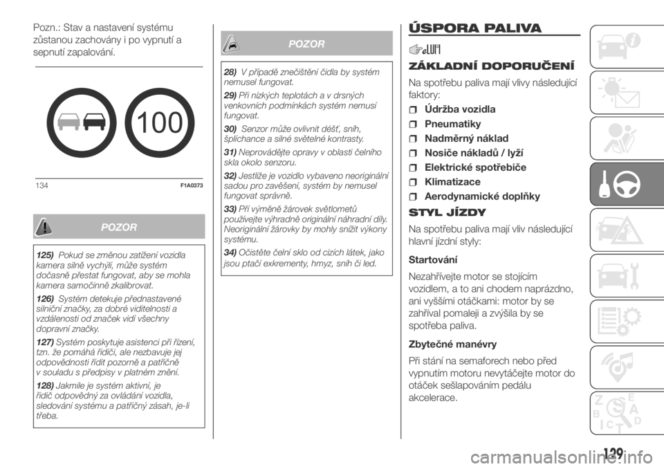 FIAT DUCATO 2018  Návod k použití a údržbě (in Czech) Pozn.: Stav a nastavení systému
zůstanou zachovány i po vypnutí a
sepnutí zapalování.
POZOR
125)Pokud se změnou zatížení vozidla
kamera silně vychýlí, může systém
dočasně přestat 