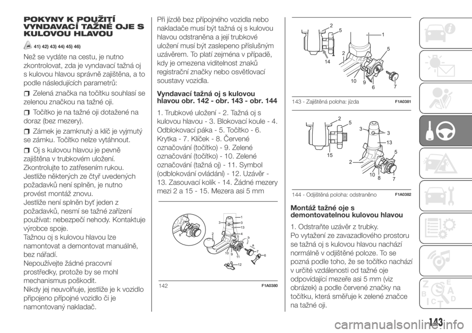 FIAT DUCATO 2018  Návod k použití a údržbě (in Czech) POKYNY K POUŽITÍ
VYNDAVACÍ TAŽNÉ OJE S
KULOVOU HLAVOU
41) 42) 43) 44) 45) 46)
Než se vydáte na cestu, je nutno
zkontrolovat, zda je vyndavací tažná oj
s kulovou hlavou správně zajištěna,