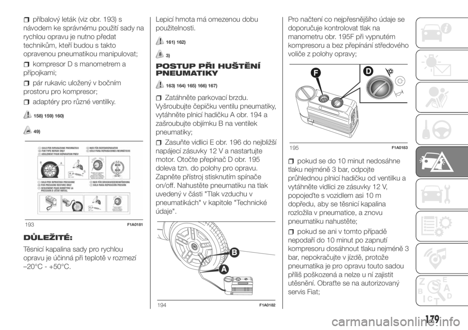FIAT DUCATO 2018  Návod k použití a údržbě (in Czech) příbalový leták (viz obr. 193) s
návodem ke správnému použití sady na
rychlou opravu je nutno předat
technikům, kteří budou s takto
opravenou pneumatikou manipulovat;
kompresor D s manome