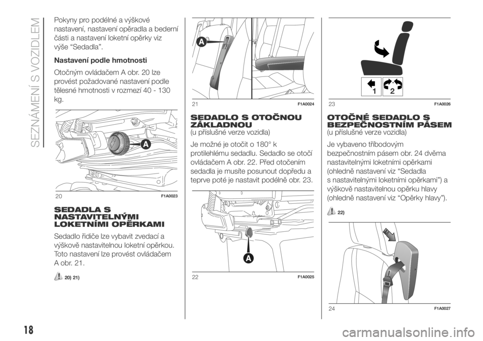 FIAT DUCATO 2018  Návod k použití a údržbě (in Czech) Pokyny pro podélné a výškové
nastavení, nastavení opěradla a bederní
části a nastavení loketní opěrky viz
výše “Sedadla”.
Nastavení podle hmotnosti
Otočným ovládačem A obr. 20