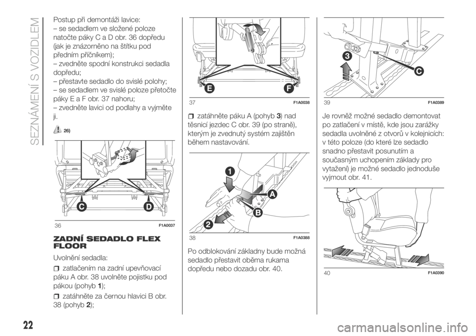FIAT DUCATO 2018  Návod k použití a údržbě (in Czech) Postup při demontáži lavice:
– se sedadlem ve složené poloze
natočte pákyCaDobr.36dopředu
(jak je znázorněno na štítku pod
předním příčníkem);
– zvedněte spodní konstrukci seda
