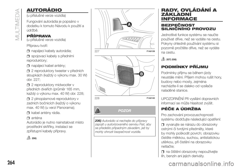 FIAT DUCATO 2018  Návod k použití a údržbě (in Czech) AUTORÁDIO
(u příslušné verze vozidla)
Fungování autorádia je popsáno v
dodatku k tomuto Návodu k použití a
údržbě.
PŘÍPRAVA
(u příslušné verze vozidla)
Přípravu tvoří:
napáje