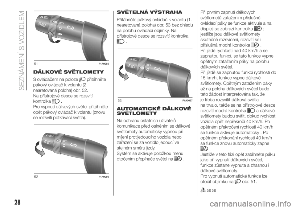 FIAT DUCATO 2018  Návod k použití a údržbě (in Czech) DÁLKOVÉ SVĚTLOMETY
S ovládačem na poloze
přitáhněte
pákový ovládač k volantu (2.
nearetovaná poloha) obr. 52.
Na přístrojové desce se rozsvítí
kontrolka
.
Pro vypnutí dálkových sv