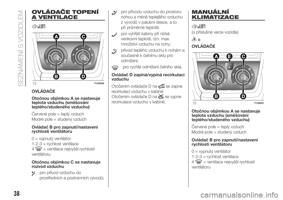 FIAT DUCATO 2018  Návod k použití a údržbě (in Czech) OVLÁDAČE TOPENÍ
A VENTILACE
OVLÁDAČE
Otočnou objímkou A se nastavuje
teplota vzduchu (směšování
teplého/studeného vzduchu)
Červené pole = teplý vzduch
Modré pole = studený vzduch
Ovl