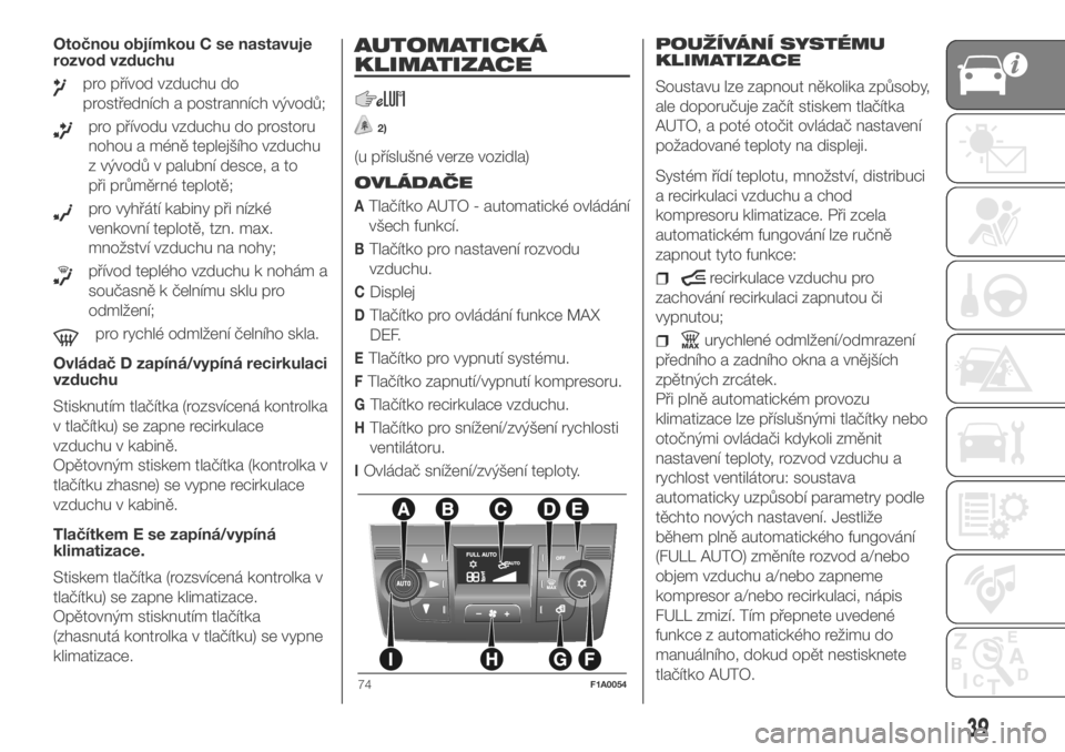 FIAT DUCATO 2018  Návod k použití a údržbě (in Czech) Otočnou objímkou C se nastavuje
rozvod vzduchu
pro přívod vzduchu do
prostředních a postranních vývodů;
pro přívodu vzduchu do prostoru
nohou a méně teplejšího vzduchu
z vývodů v palu