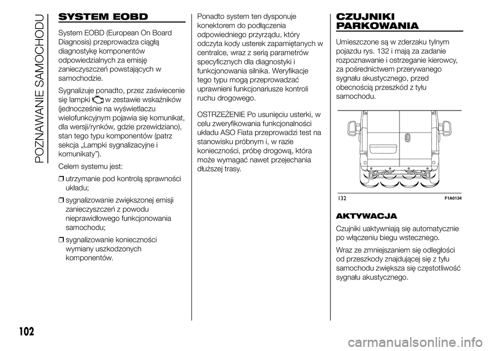 FIAT DUCATO 2015 Instrukcja obsługi (in Polish) SYSTEM EOBD
System EOBD (European On Board
Diagnosis) przeprowadza ciągłą
diagnostykę komponentów
odpowiedzialnych za emisję
zanieczyszczeń powstających w
samochodzie.
Sygnalizuje ponadto, prz FIAT DUCATO 2015 Instrukcja obsługi (in Polish) SYSTEM EOBD
System EOBD (European On Board
Diagnosis) przeprowadza ciągłą
diagnostykę komponentów
odpowiedzialnych za emisję
zanieczyszczeń powstających w
samochodzie.
Sygnalizuje ponadto, prz
