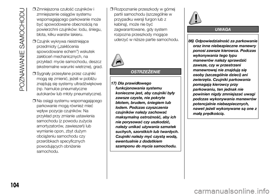 FIAT DUCATO 2015 Instrukcja obsługi (in Polish) ❒Zmniejszona czułość czujników i
zmniejszenie osiągów systemu
wspomagającego parkowanie może
być spowodowane obecnością na
powierzchni czujników: lodu, śniegu,
błota, kilku warstw laki FIAT DUCATO 2015 Instrukcja obsługi (in Polish) ❒Zmniejszona czułość czujników i
zmniejszenie osiągów systemu
wspomagającego parkowanie może
być spowodowane obecnością na
powierzchni czujników: lodu, śniegu,
błota, kilku warstw laki