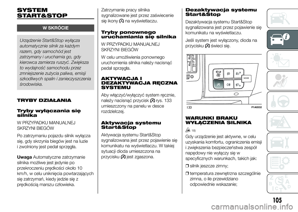 FIAT DUCATO 2015 Instrukcja obsługi (in Polish) SYSTEM
START&STOP
W SKRÓCIE
Urządzenie Start&Stop wyłącza
automatycznie silnik za każdym
razem, gdy samochód jest
zatrzymany i uruchamia go, gdy
kierowca zamierza ruszyć. Zwiększa
to wydajnoś FIAT DUCATO 2015 Instrukcja obsługi (in Polish) SYSTEM
START&STOP
W SKRÓCIE
Urządzenie Start&Stop wyłącza
automatycznie silnik za każdym
razem, gdy samochód jest
zatrzymany i uruchamia go, gdy
kierowca zamierza ruszyć. Zwiększa
to wydajnoś