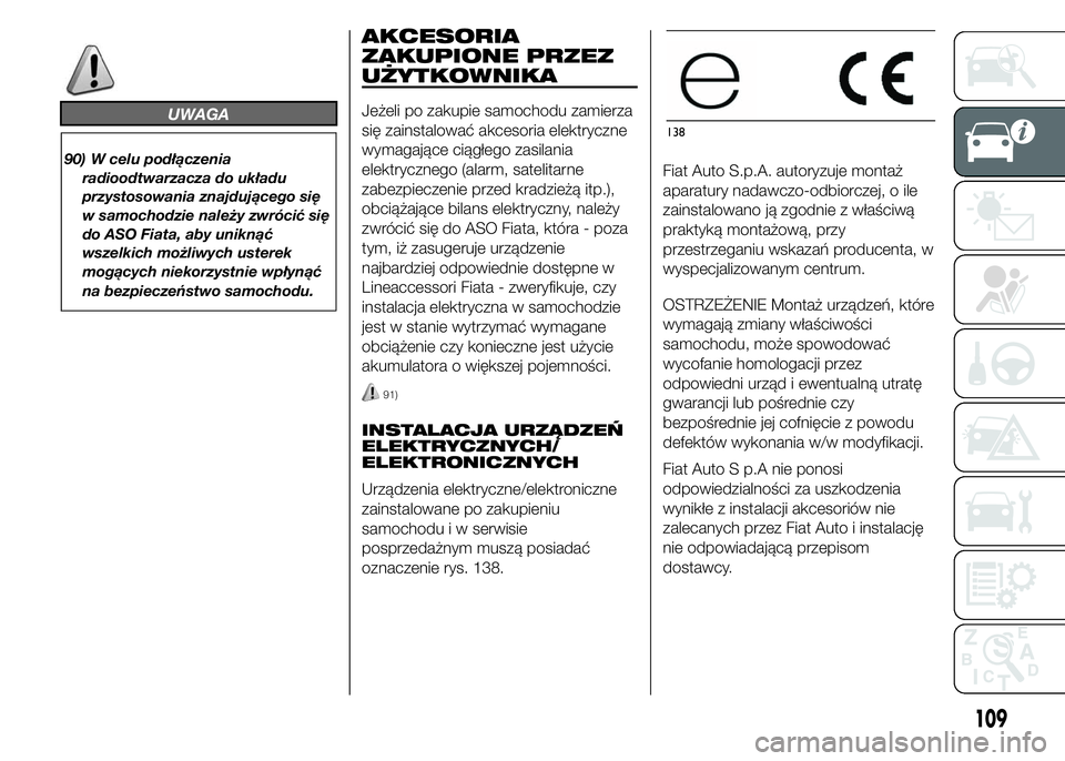 FIAT DUCATO 2015  Instrukcja obsługi (in Polish) UWAGA
90) W celu podłączenia
radioodtwarzacza do układu
przystosowania znajdującego się
w samochodzie należy zwrócić się
do ASO Fiata, aby uniknąć
wszelkich możliwych usterek
mogących nie