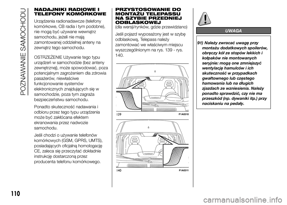 FIAT DUCATO 2015  Instrukcja obsługi (in Polish) NADAJNIKI RADIOWE I
TELEFONY KOMÓRKOWE
Urządzenia radionadawcze (telefony
komórkowe, CB radia i tym podobne),
nie mogą być używane wewnątrz
samochodu, jeżeli nie mają
zamontowanej oddzielnej 